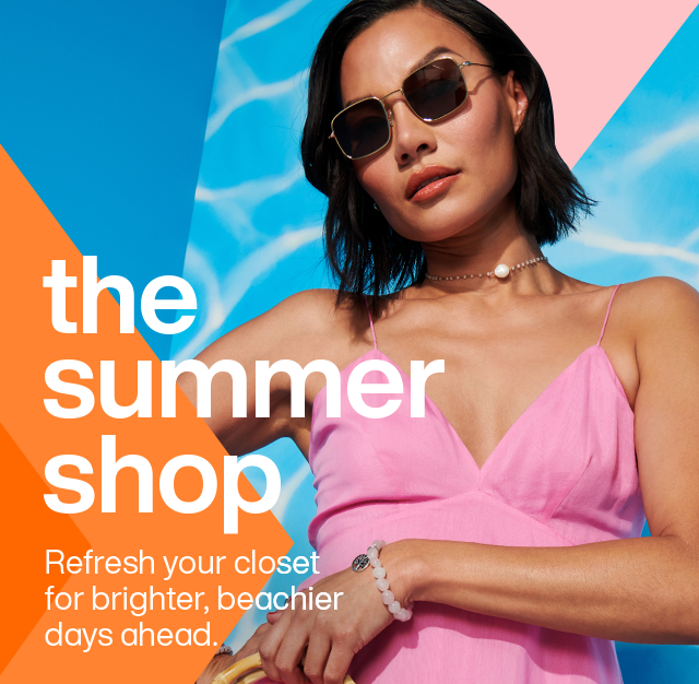 The summer shop. Refresh your closet for brighter, beachier days ahead.