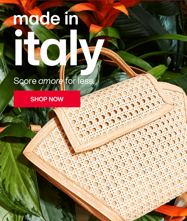Made in Italy. Score amore for less. Shop Now.