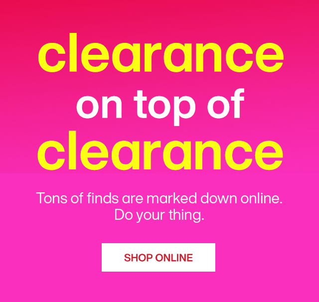 Clearance on top of clearance. Shop Online.