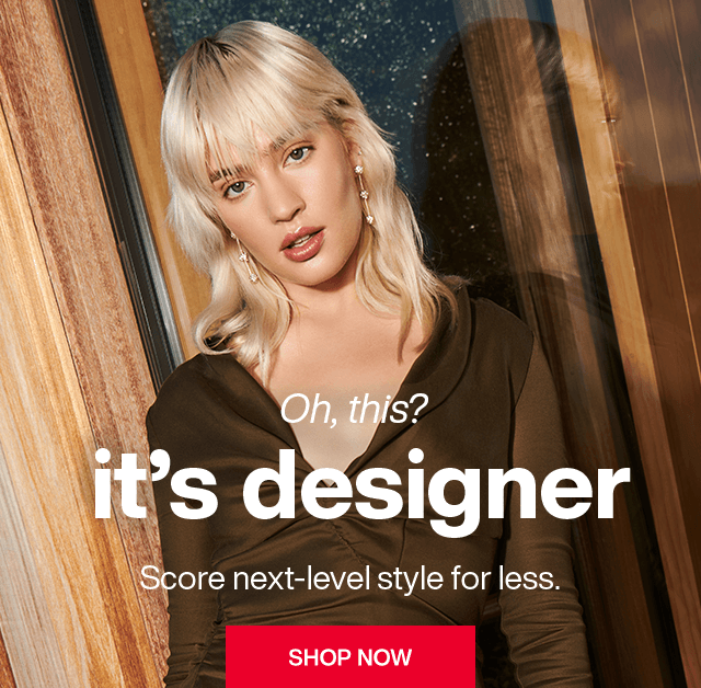 Oh, this? It's designer. Score next-level style for less. Shop now.