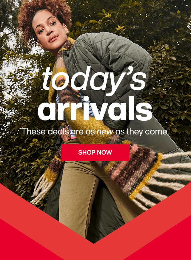 Today's Arrivals. These deals are as new as they come. Shop Now.