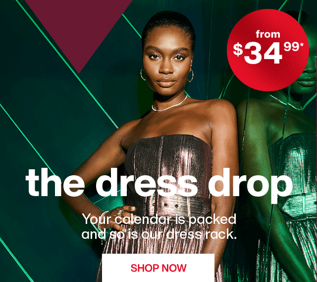 The Dress Drop. Your calendar is paked and so is our dress rack. Shop Now.